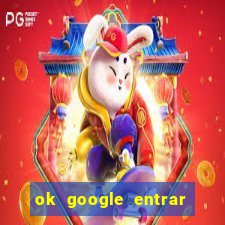 ok google entrar no jogo de c****